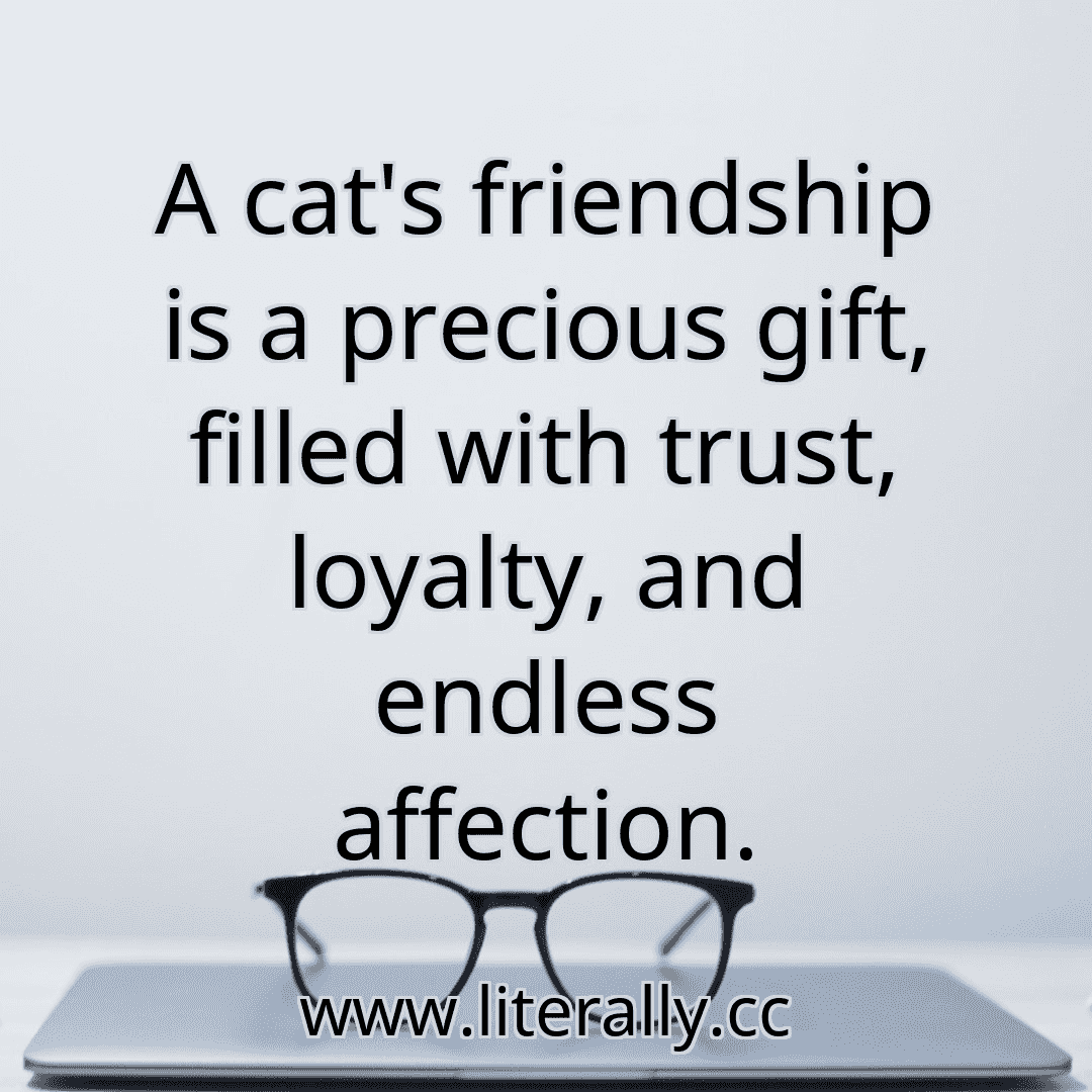 A cat's friendship is a precious gift, filled with trust, loyalty, and endless affection.
