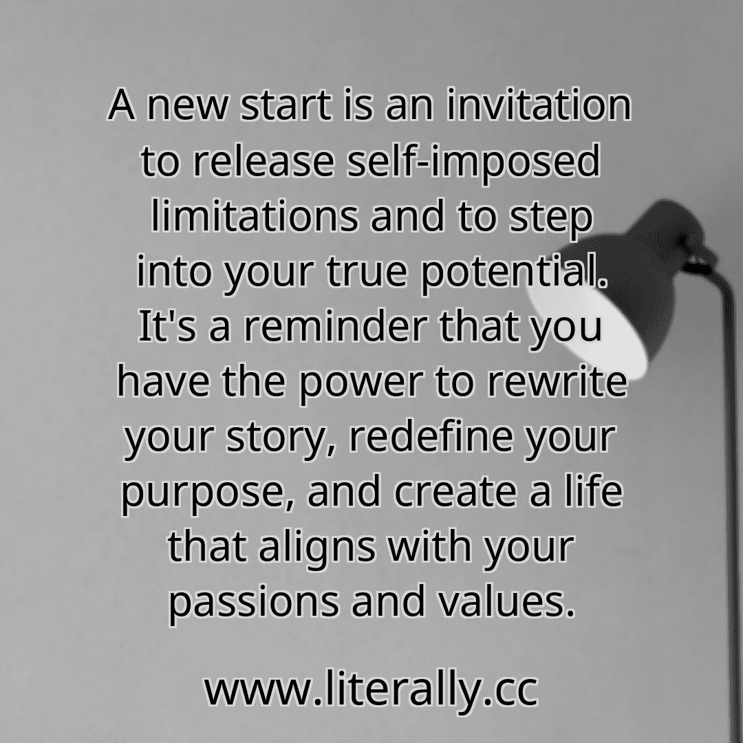 A new start is an invitation to release self-imposed limitations and to step into your true potential. It's a reminder that you have the power to rewrite your story, redefine your purpose, and create a life that aligns with your passions and values.
