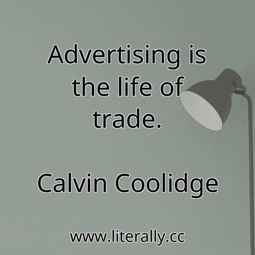 Advertising is the life of trade.
Calvin Coolidge
