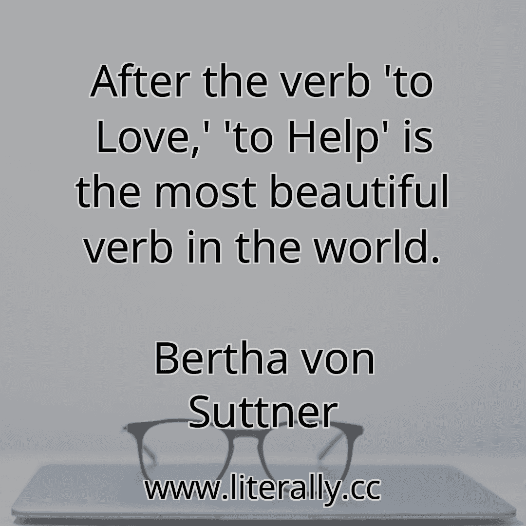 After the verb 'to Love,' 'to Help' is the most beautiful verb in the