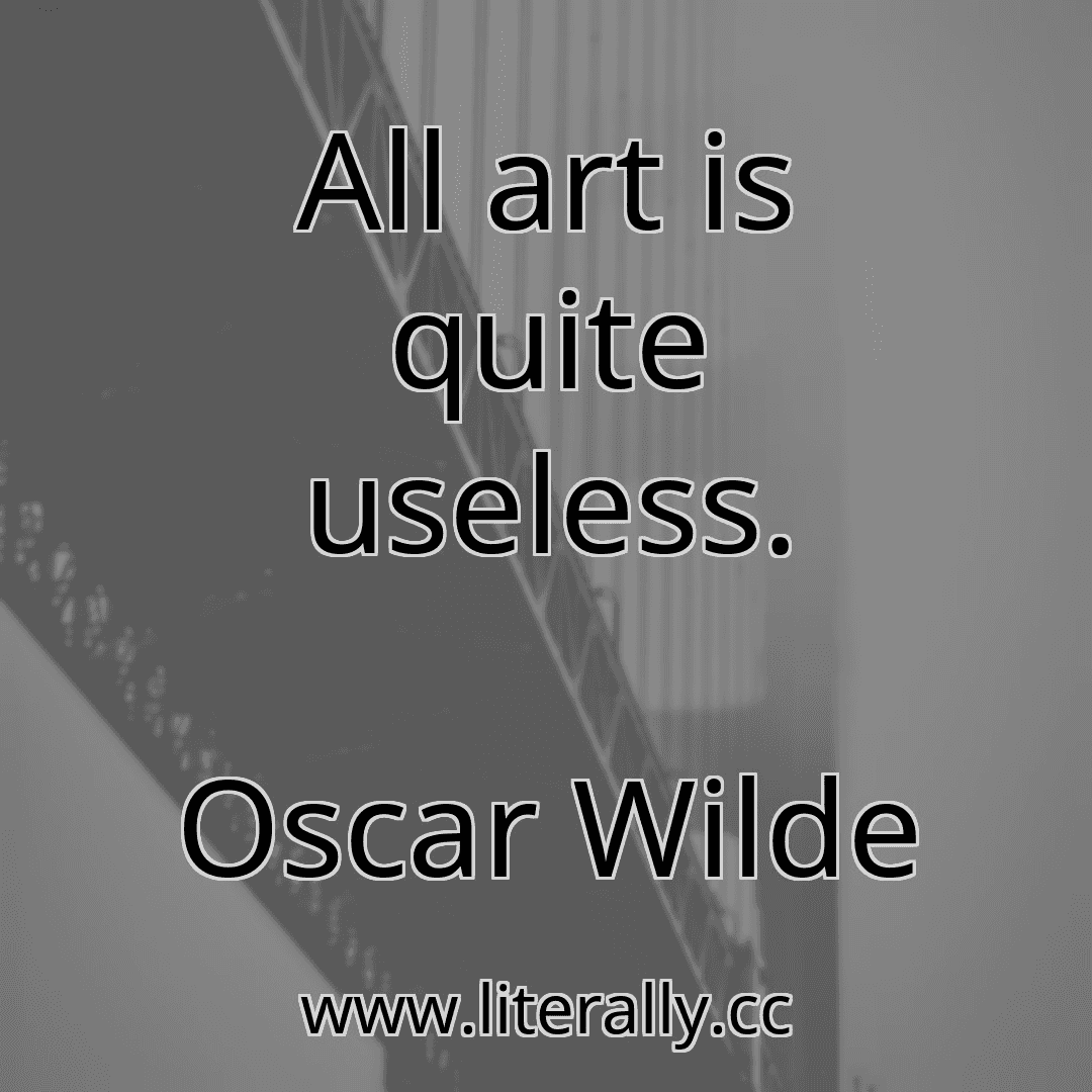 All art is quite useless.
Oscar Wilde
