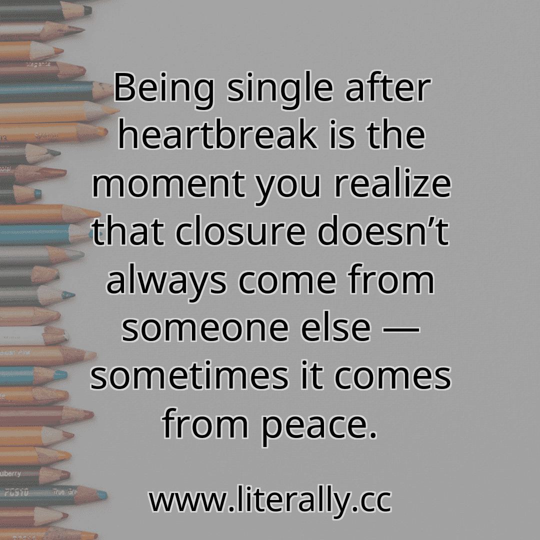 Being single after heartbreak is the moment you realize that closure doesn’t always come from someone else — sometimes it comes from peace.
