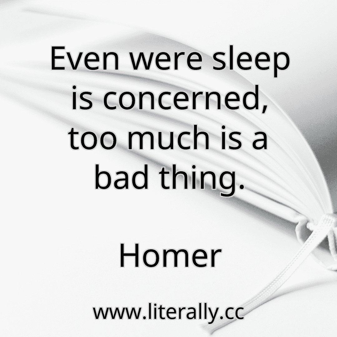 Even were sleep is concerned, too much is a bad thing.
Homer
