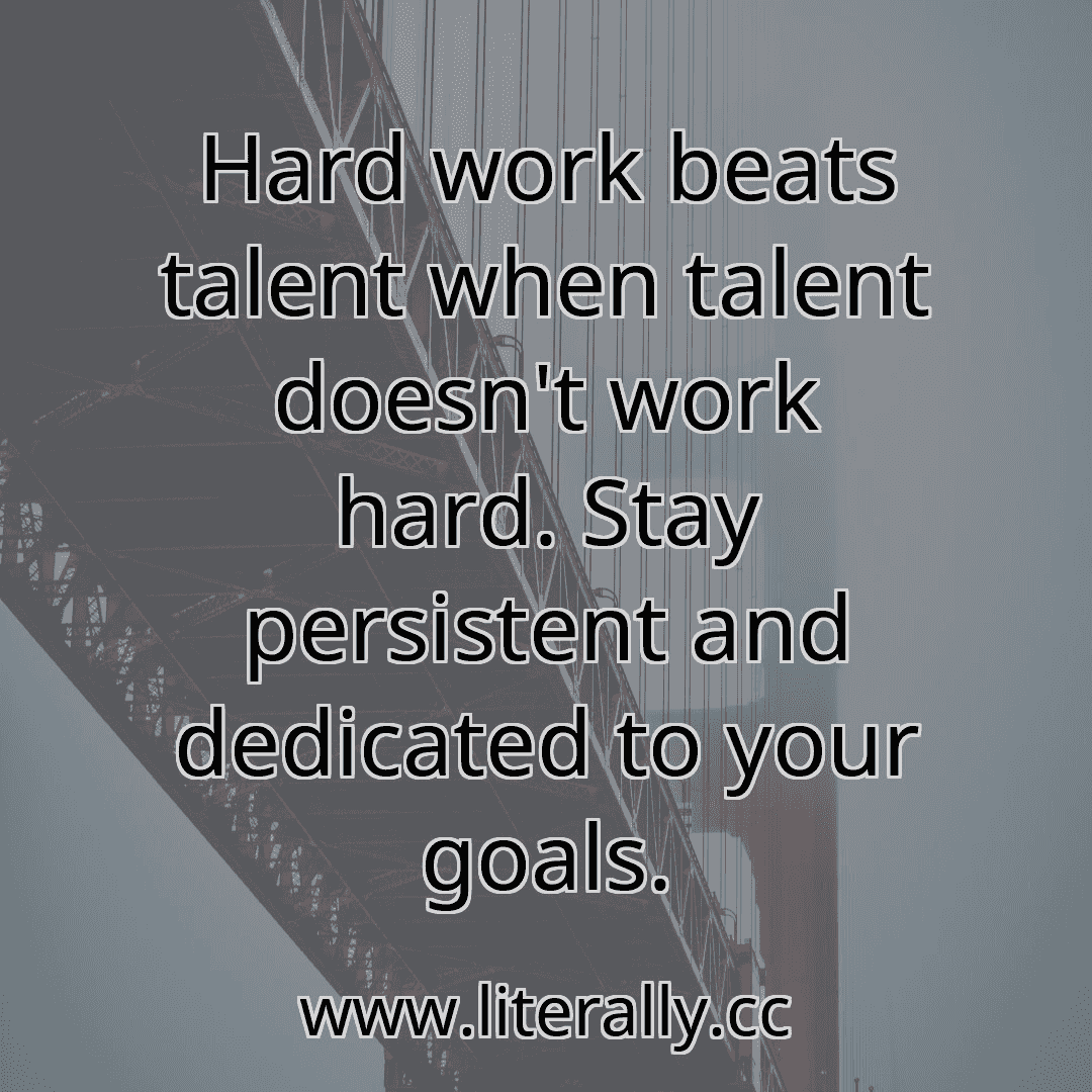 Hard work beats talent when talent doesn't work hard. Stay persistent and dedicated to your goals.
