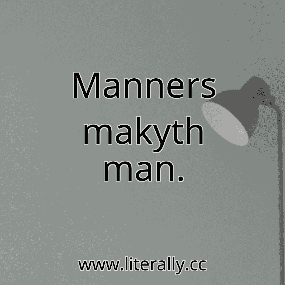 Manners makyth man.
