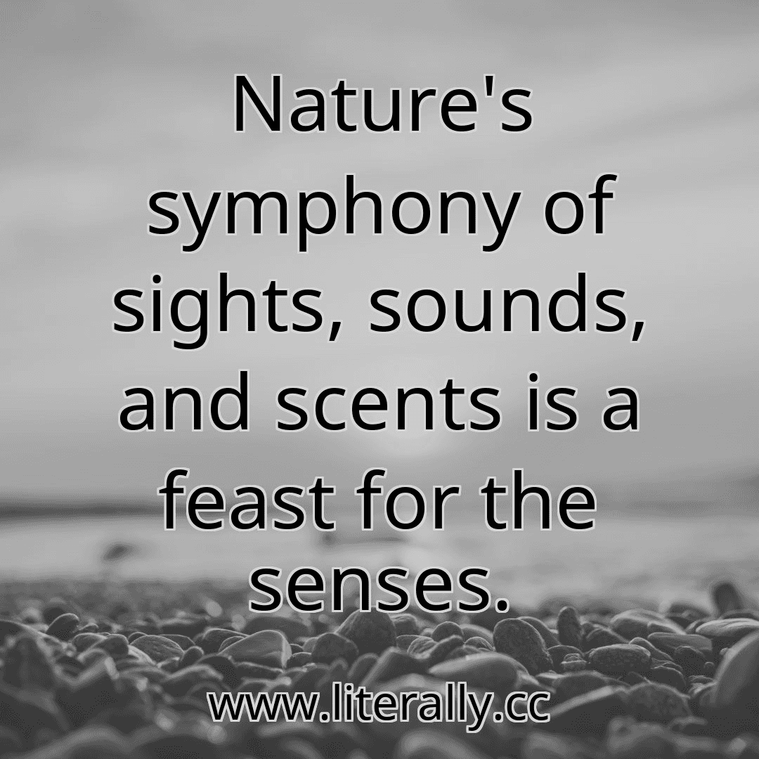 Nature's symphony of sights, sounds, and scents is a feast for the senses.
