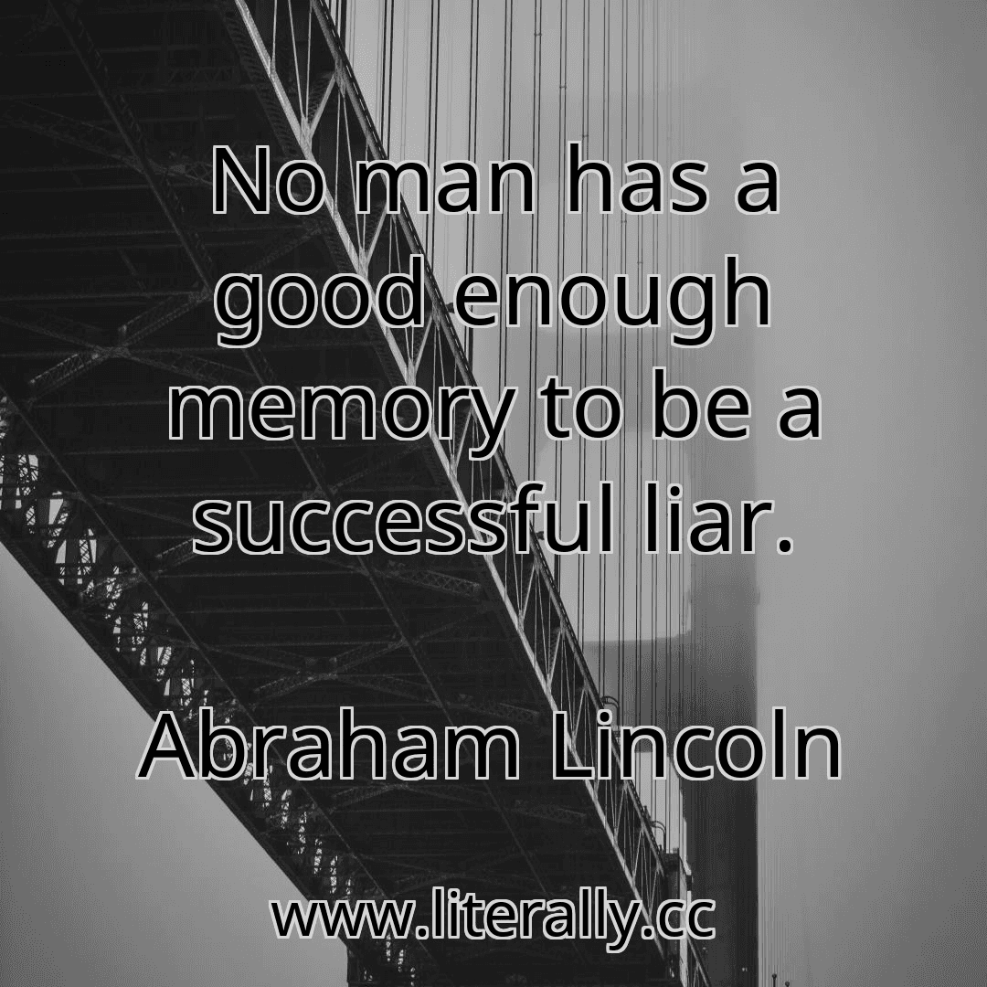 No man has a good enough memory to be a successful liar.
Abraham Lincoln
