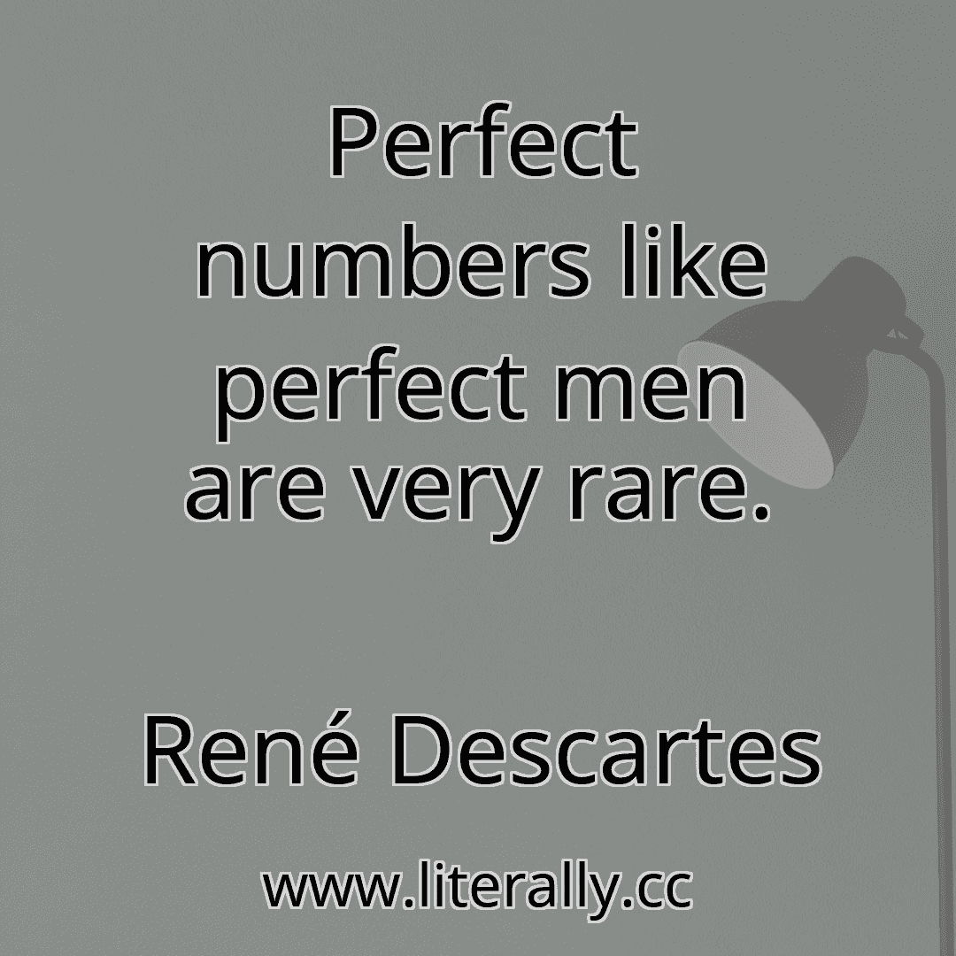 Perfect numbers like perfect men are very rare.
René Descartes
