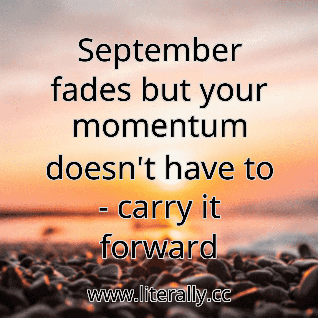 September fades but your momentum doesn't have to - carry it forward
