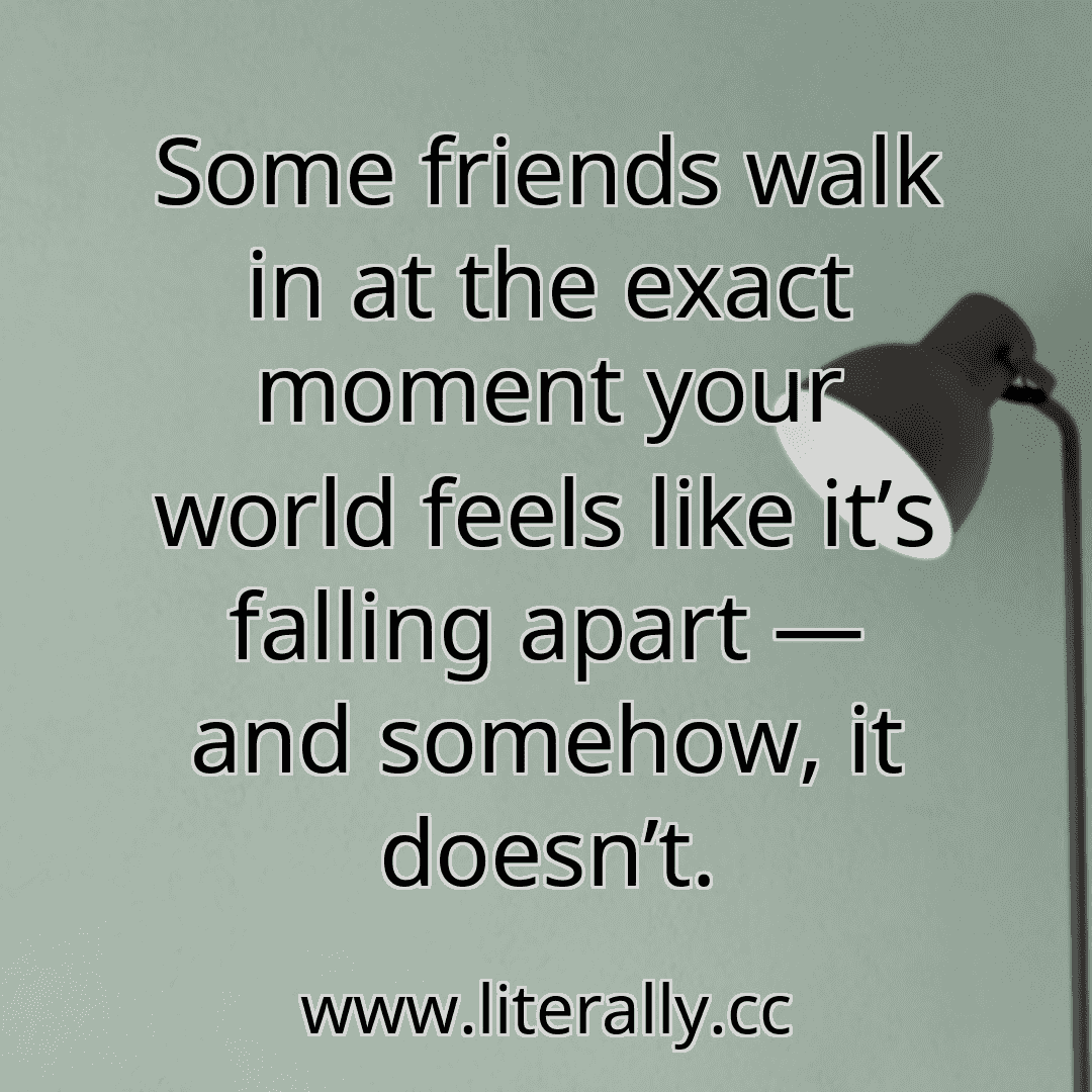 Some friends walk in at the exact moment your world feels like it’s falling apart — and somehow, it doesn’t.
