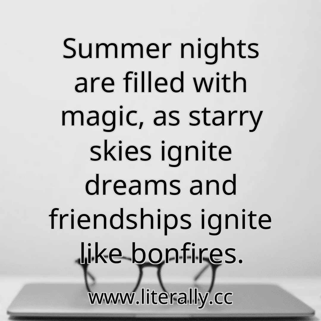 Summer nights are filled with magic, as starry skies ignite dreams and friendships ignite like bonfires.
