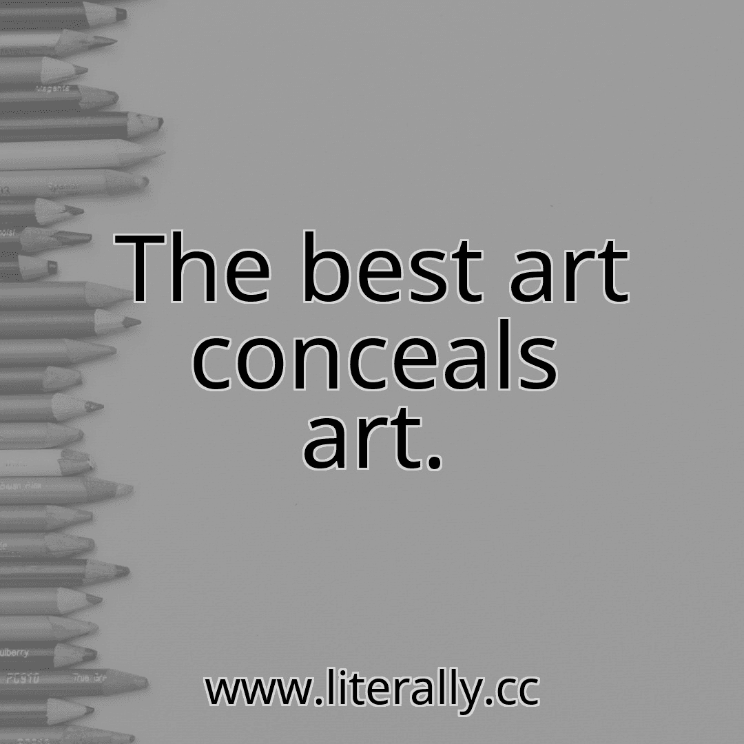 The best art conceals art.
