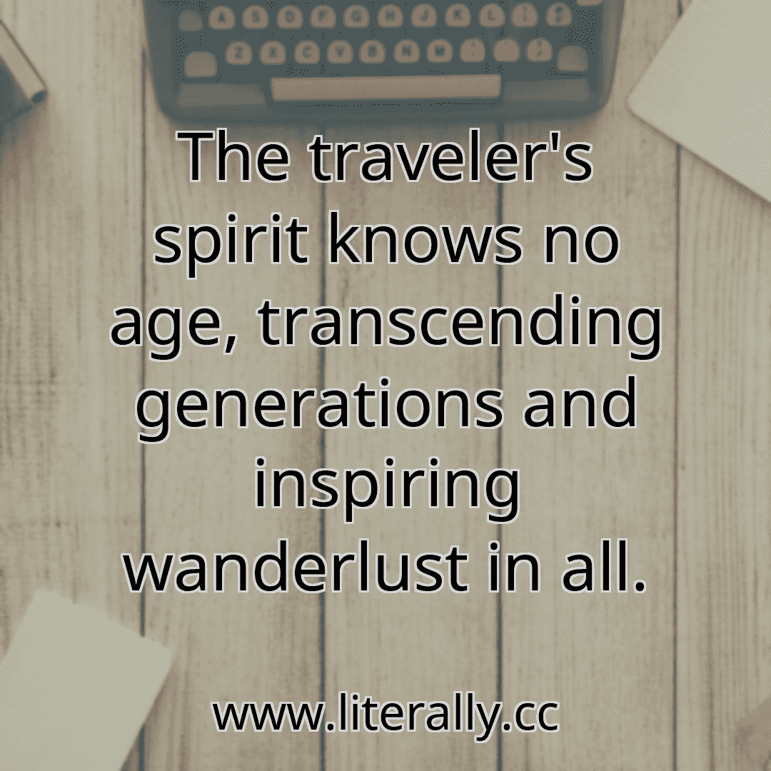 The traveler's spirit knows no age, transcending generations and inspiring wanderlust in all.
