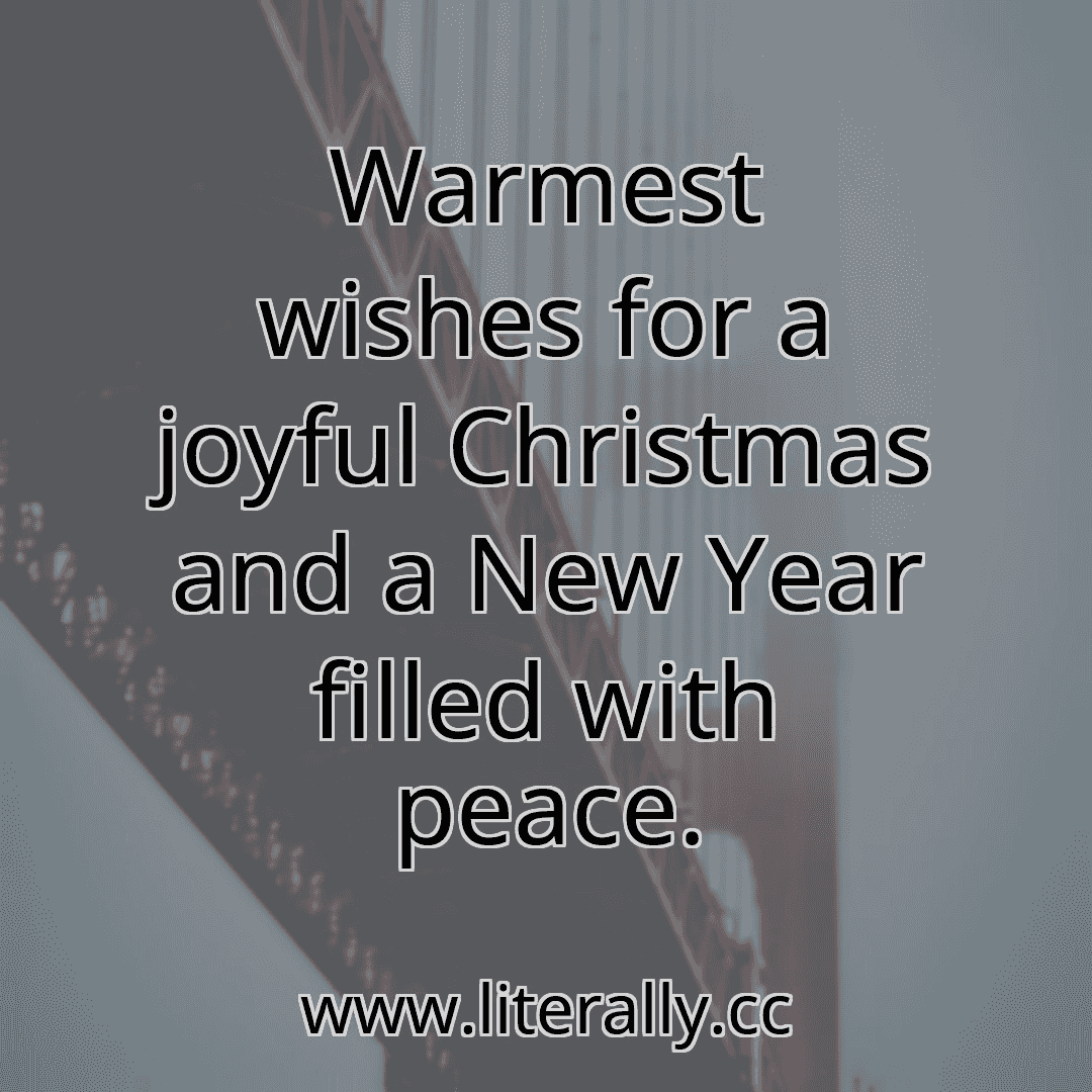 Warmest wishes for a joyful Christmas and a New Year filled with peace.
