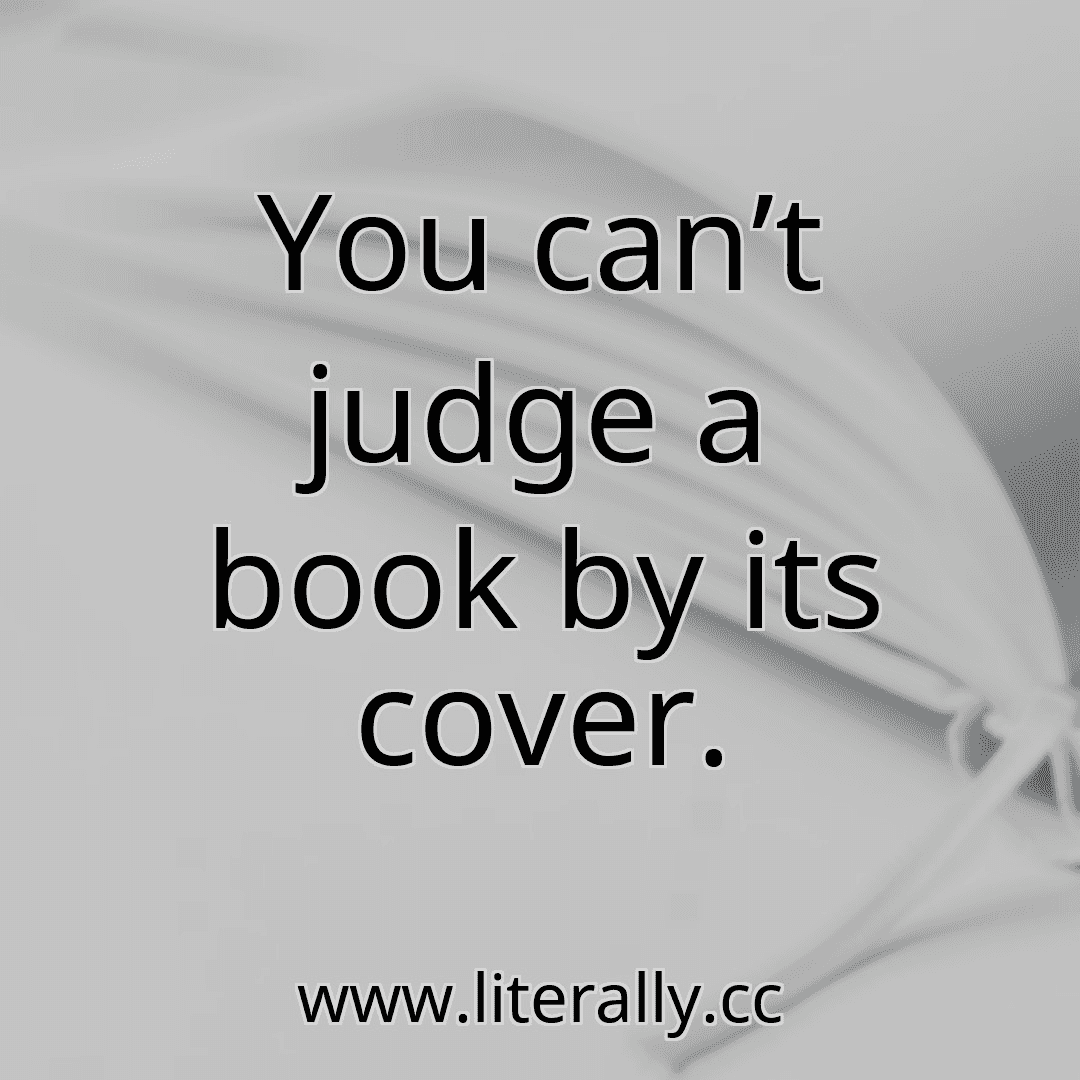 You can’t judge a book by its cover.
