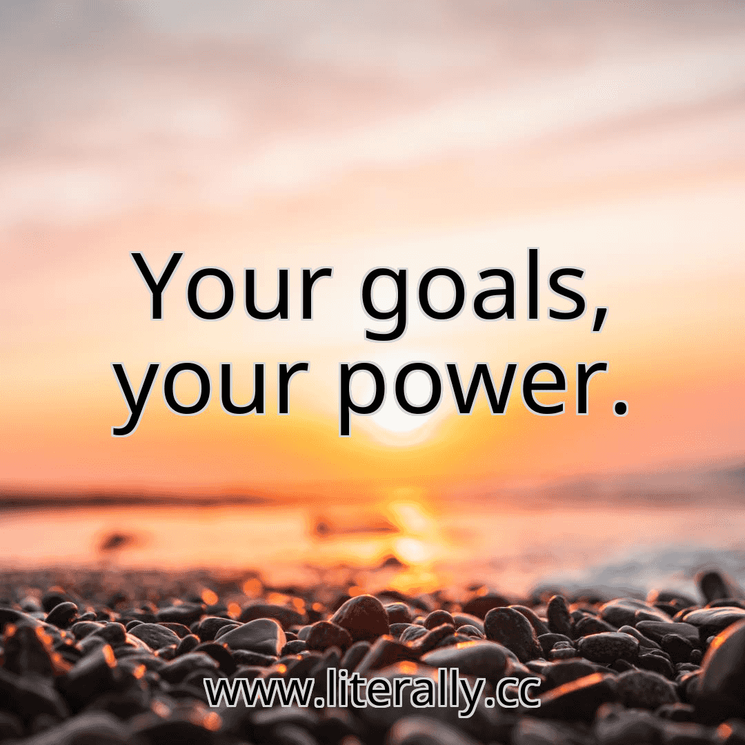 Your goals, your power.
