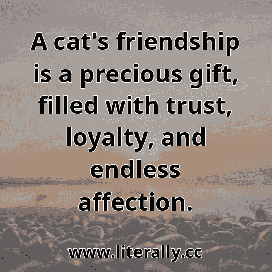 A cat's friendship is a precious gift, filled with trust, loyalty, and endless affection.
