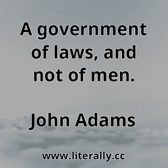 A government of laws, and not of men.
John Adams
