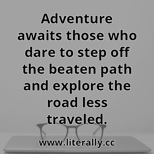 Adventure awaits those who dare to step off the beaten path and explore the road less traveled.
