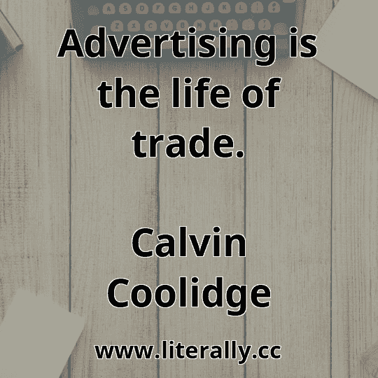 Advertising is the life of trade.
Calvin Coolidge
