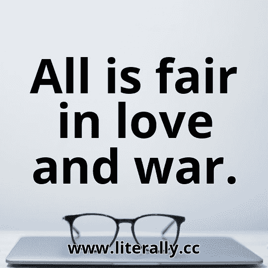 All is fair in love and war.
