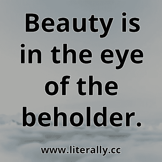 Beauty is in the eye of the beholder.
