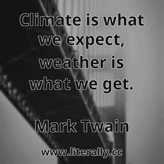 Climate is what we expect, weather is what we get.
Mark Twain
