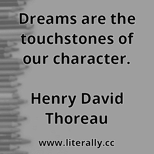 Dreams are the touchstones of our character.
Henry David Thoreau
