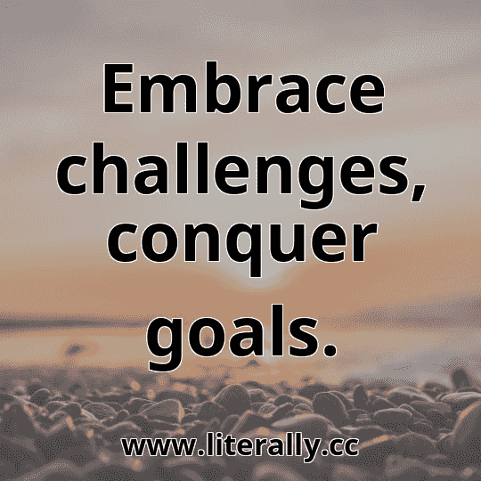 Embrace challenges, conquer goals.
