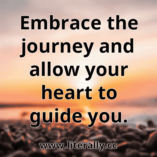 Embrace the journey and allow your heart to guide you.
