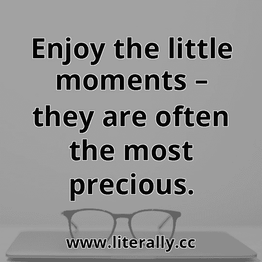 Enjoy the little moments – they are often the most precious.

