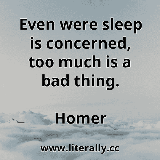 Even were sleep is concerned, too much is a bad thing.
Homer
