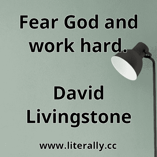 Fear God and work hard.
David Livingstone
