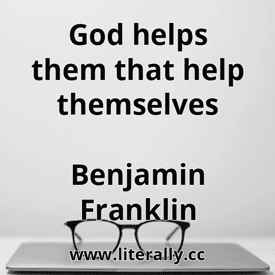 God helps them that help themselves
Benjamin Franklin
