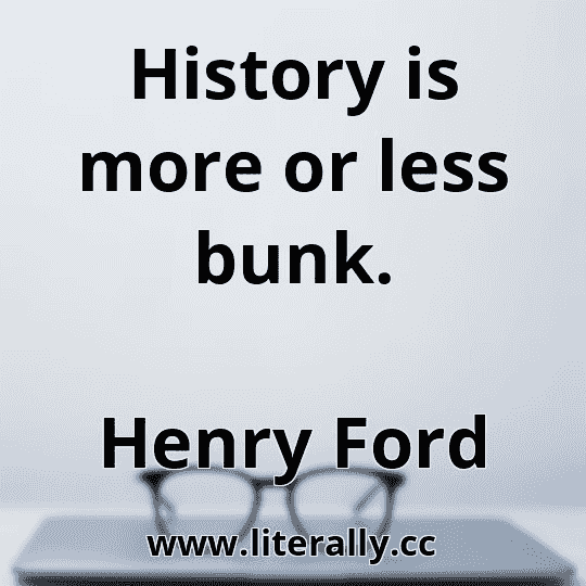 History is more or less bunk.
Henry Ford
