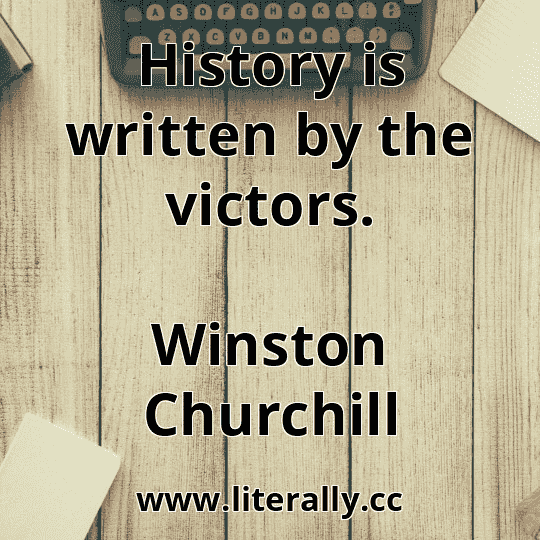 History is written by the victors.
Winston Churchill
