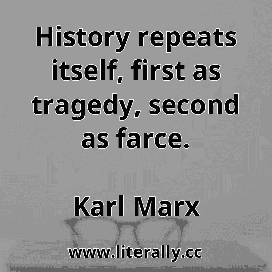 History repeats itself, first as tragedy, second as farce.
Karl Marx
