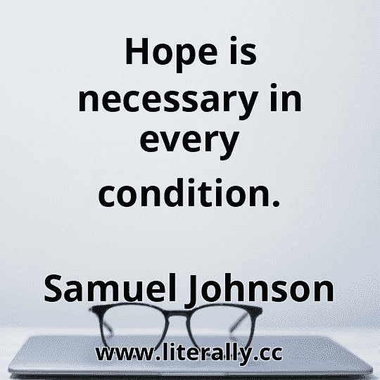 Hope is necessary in every condition.
Samuel Johnson
