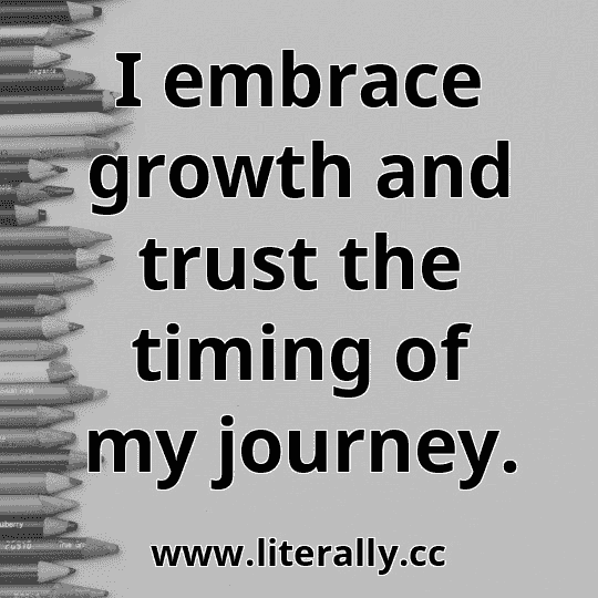 I embrace growth and trust the timing of my journey.
