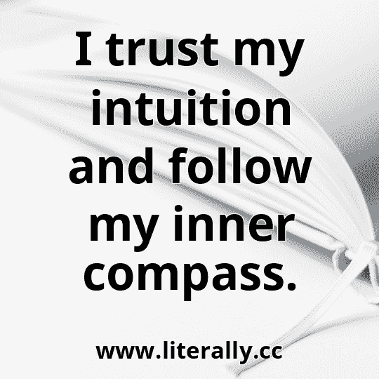 I trust my intuition and follow my inner compass.
