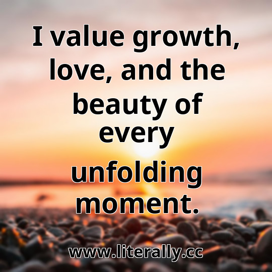 I value growth, love, and the beauty of every unfolding moment.
