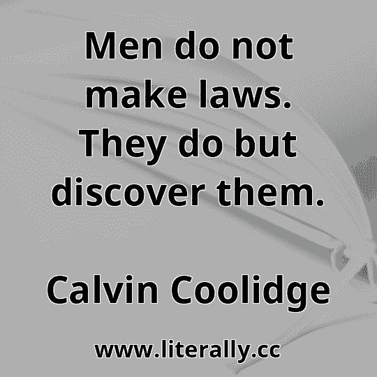 Men do not make laws. They do but discover them.
Calvin Coolidge
