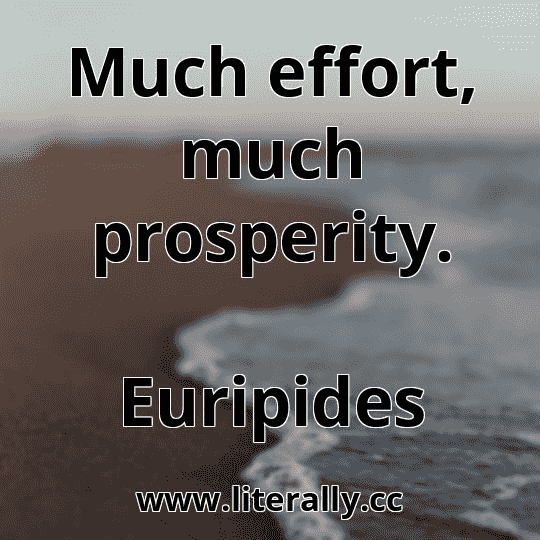 Much effort, much prosperity.
Euripides
