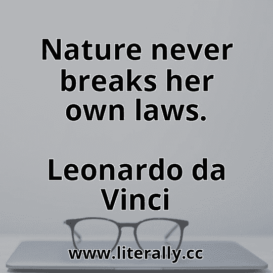 Nature never breaks her own laws.
Leonardo da Vinci
