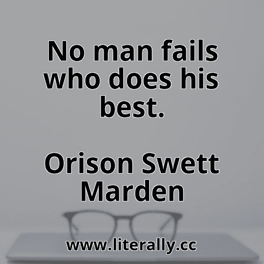 No man fails who does his best.
Orison Swett Marden
