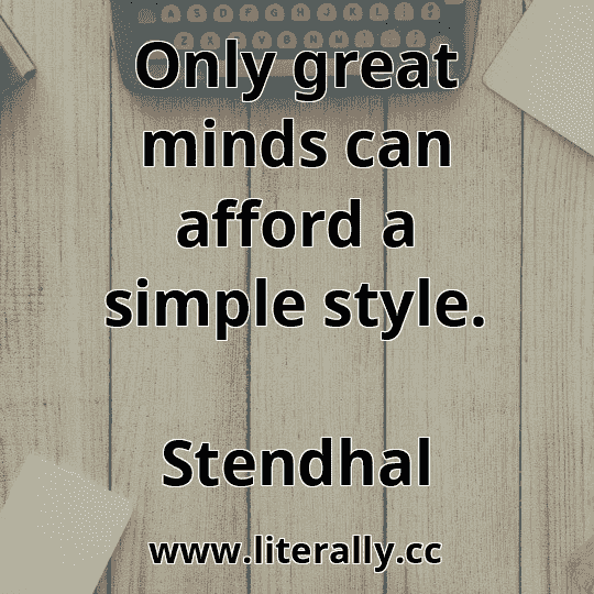 Only great minds can afford a simple style.
Stendhal
