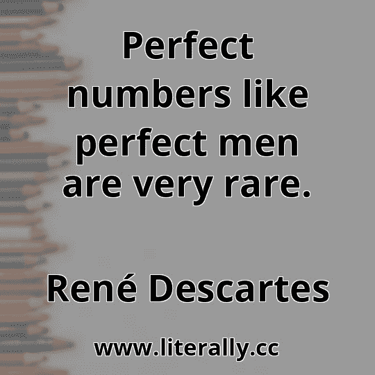 Perfect numbers like perfect men are very rare.
René Descartes
