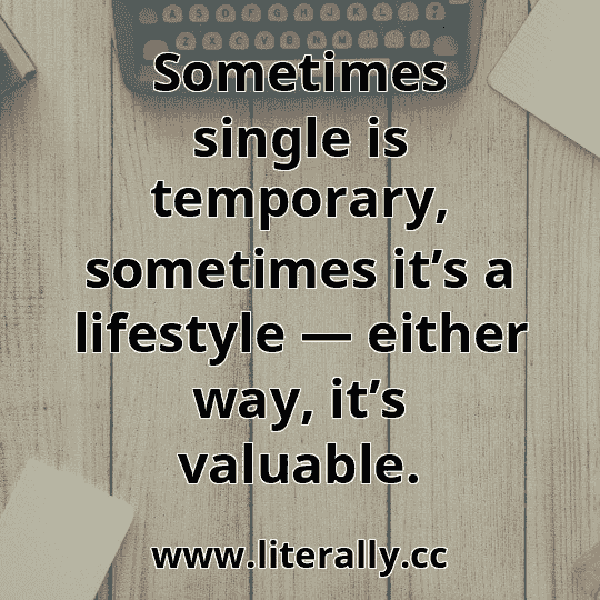 Sometimes single is temporary, sometimes it’s a lifestyle — either way, it’s valuable.
