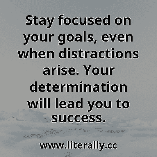 Stay focused on your goals, even when distractions arise. Your determination will lead you to success.
