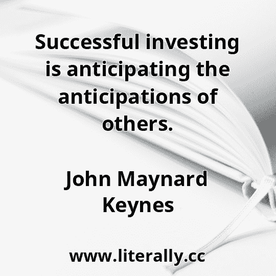 Successful investing is anticipating the anticipations of others.
John Maynard Keynes
